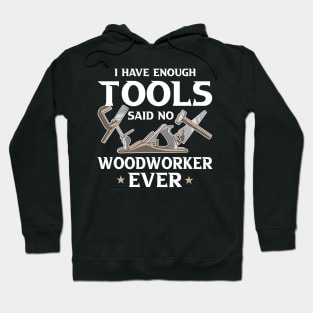 i Have Enough Tools Said no Woodworker Ever Woodworker Gift Hoodie